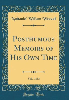 Book cover for Posthumous Memoirs of His Own Time, Vol. 1 of 3 (Classic Reprint)