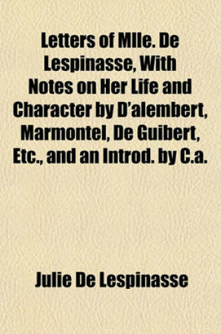 Cover of Letters of Mlle. de Lespinasse, with Notes on Her Life and Character by D'Alembert, Marmontel, de Guibert, Etc., and an Introd. by C.A.