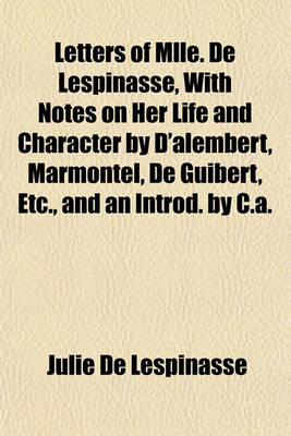 Book cover for Letters of Mlle. de Lespinasse, with Notes on Her Life and Character by D'Alembert, Marmontel, de Guibert, Etc., and an Introd. by C.A.