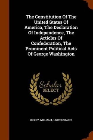 Cover of The Constitution of the United States of America, the Declaration of Independence, the Articles of Confederation, the Prominent Political Acts of George Washington