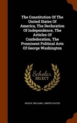 Book cover for The Constitution of the United States of America, the Declaration of Independence, the Articles of Confederation, the Prominent Political Acts of George Washington