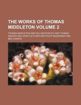 Book cover for The Works of Thomas Middleton Volume 2