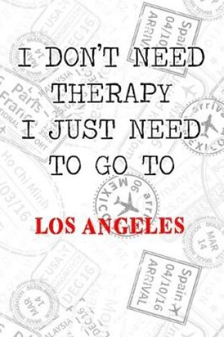 Cover of I Don't Need Therapy I Just Need To Go To Los Angeles