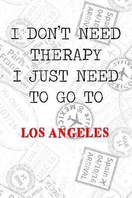 Book cover for I Don't Need Therapy I Just Need To Go To Los Angeles