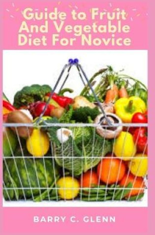 Cover of Guide to Fruit And Vegetable Diet For Novice