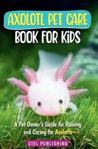 Cover of Axolotl Pet Care Book for Kids