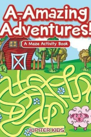 Cover of A-Amazing Adventures! A Maze Activity Book
