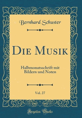 Book cover for Die Musik, Vol. 27: Halbmonatsschrift mit Bildern und Noten (Classic Reprint)