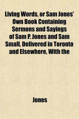 Book cover for Living Words, or Sam Jones' Own Book Containing Sermons and Sayings of Sam P. Jones and Sam Small, Delivered in Toronto and Elsewhere, with the