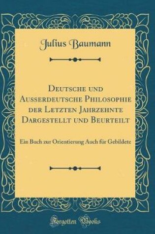 Cover of Deutsche Und Ausserdeutsche Philosophie Der Letzten Jahrzehnte Dargestellt Und Beurteilt