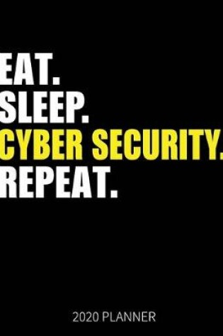 Cover of Eat Sleep Cyber Security Repeat 2020 Planner