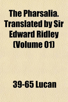 Book cover for The Pharsalia. Translated by Sir Edward Ridley (Volume 01)