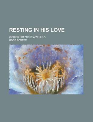 Book cover for Resting in His Love; (Series * of "Rest a While.")