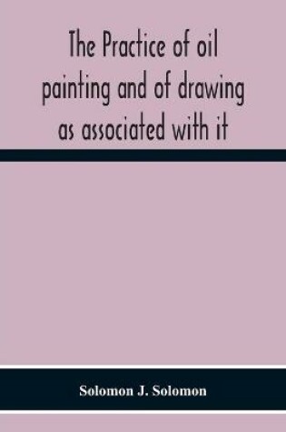 Cover of The Practice Of Oil Painting And Of Drawing As Associated With It