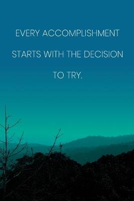 Book cover for Inspirational Quote Notebook - 'Every Accomplishment Starts With The Decision To Try.' - Inspirational Journal to Write in