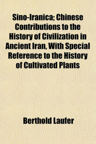 Cover of Sino-Iranica; Chinese Contributions to the History of Civilization in Ancient Iran, with Special Reference to the History of Cultivated Plants