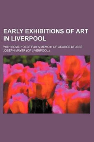 Cover of Early Exhibitions of Art in Liverpool; With Some Notes for a Memoir of George Stubbs