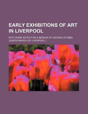 Book cover for Early Exhibitions of Art in Liverpool; With Some Notes for a Memoir of George Stubbs