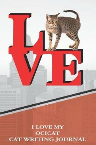 Cover of I Love My Ocicat Cat Writing Journal