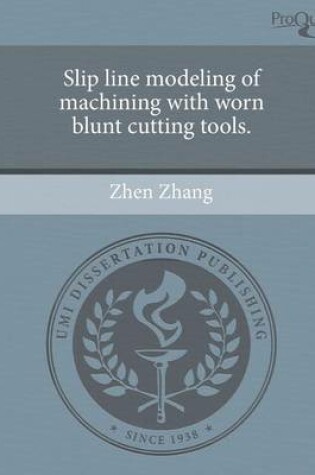 Cover of Slip Line Modeling of Machining with Worn Blunt Cutting Tools