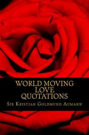 Cover of World Moving Love Quotations by Sir Kristian Goldmund Aumann
