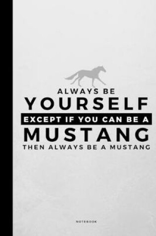 Cover of Always Be Yourself Except If You Can Be A Mustang