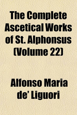 Book cover for The Complete Ascetical Works of St. Alphonsus (Volume 22)