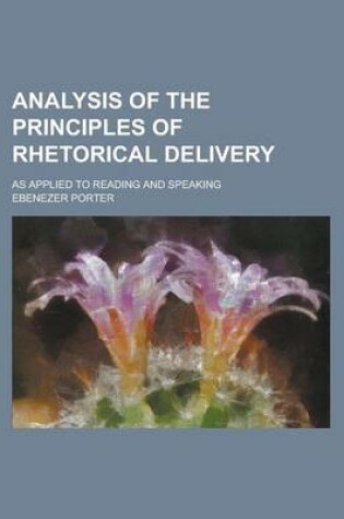 Cover of Analysis of the Principles of Rhetorical Delivery; As Applied to Reading and Speaking