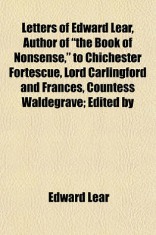 Cover of Letters of Edward Lear, Author of "The Book of Nonsense," to Chichester Fortescue, Lord Carlingford and Frances, Countess Waldegrave; Edited by
