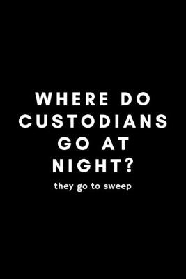Book cover for Where Do Custodians Go At Nigh? They Go To Sweep