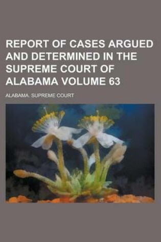 Cover of Report of Cases Argued and Determined in the Supreme Court of Alabama Volume 63