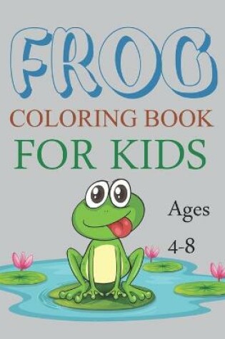 Cover of Frog Coloring Book For Kids Ages 4-8