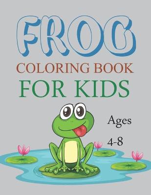 Book cover for Frog Coloring Book For Kids Ages 4-8