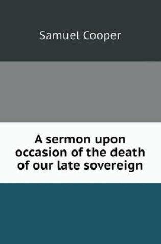 Cover of A sermon upon occasion of the death of our late sovereign