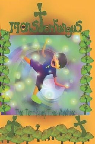 Cover of MonsterFungus The Terrifying Time Machine