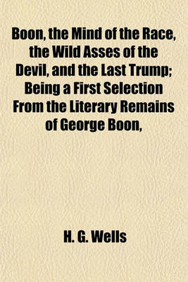 Book cover for Boon, the Mind of the Race, the Wild Asses of the Devil, and the Last Trump; Being a First Selection from the Literary Remains of George Boon,