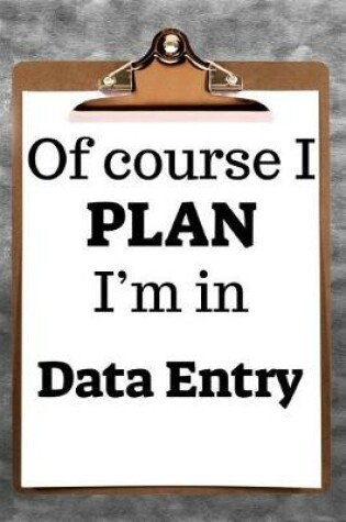 Cover of Of Course I Plan I'm in Data Entry