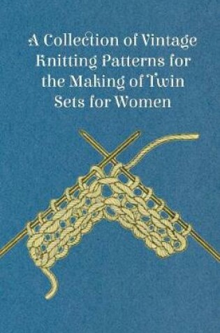 Cover of A Collection of Vintage Knitting Patterns for the Making of Twin Sets for Women