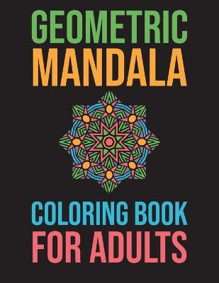 Book cover for Geometric Mandala Coloring Book For Adults