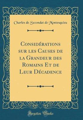 Book cover for Considerations Sur Les Causes de la Grandeur Des Romains Et de Leur Decadence (Classic Reprint)