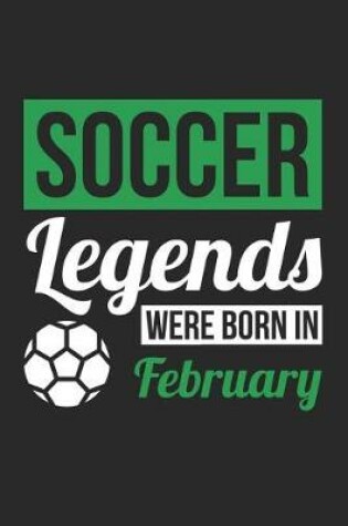 Cover of Soccer Notebook - Soccer Legends Were Born In February - Soccer Journal - Birthday Gift for Soccer Player