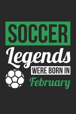 Book cover for Soccer Notebook - Soccer Legends Were Born In February - Soccer Journal - Birthday Gift for Soccer Player