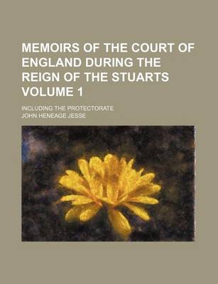 Book cover for Memoirs of the Court of England During the Reign of the Stuarts; Including the Protectorate Volume 1