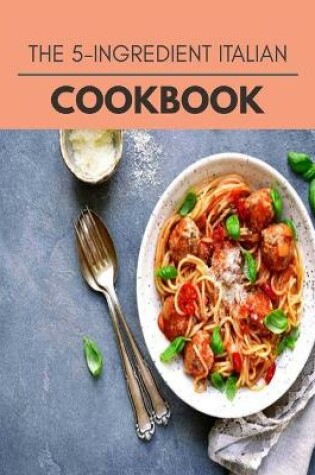 Cover of The 5-ingredient Italian Cookbook