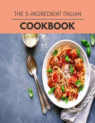 Book cover for The 5-ingredient Italian Cookbook