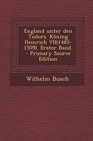 Cover of England Unter Den Tudors. Koning Heinrich Vii(1485-1509). Erster Band.