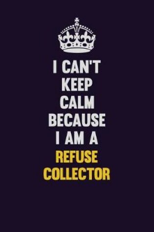 Cover of I Can't Keep Calm Because I Am A Refuse Collector