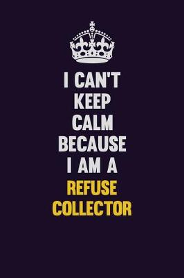 Book cover for I Can't Keep Calm Because I Am A Refuse Collector