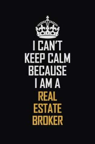 Cover of I Can't Keep Calm Because I Am A Real Estate Broker