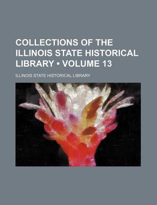 Book cover for Collections of the Illinois State Historical Library (Volume 13)